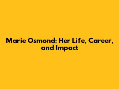 Marie Osmond: Her Life, Career, and Impact
