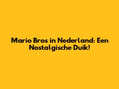 Mario Bros in Nederland: Een Nostalgische Duik!