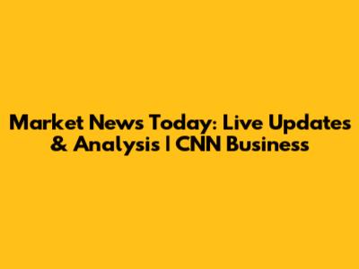 Market News Today: Live Updates & Analysis | CNN Business