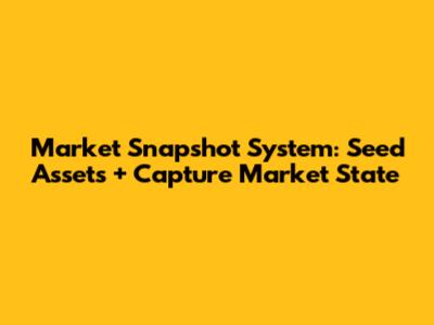 Market Snapshot System: Seed Assets + Capture Market State
