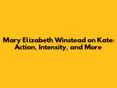 Mary Elizabeth Winstead on 'Kate': Action, Intensity, and More