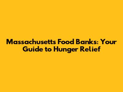 Massachusetts Food Banks: Your Guide to Hunger Relief