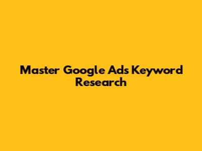 Master Google Ads Keyword Research