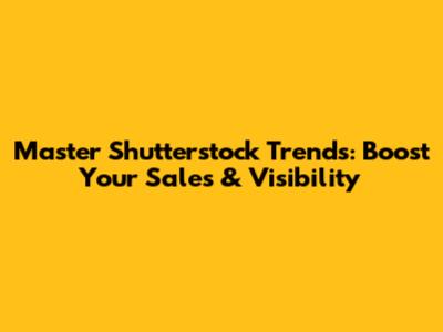 Master Shutterstock Trends: Boost Your Sales & Visibility