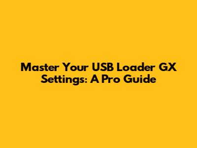 Master Your USB Loader GX Settings: A Pro Guide