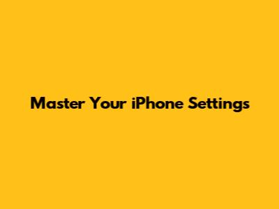 Master Your iPhone Settings