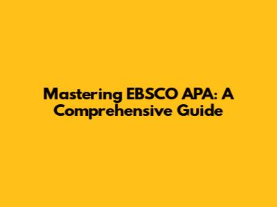 Mastering EBSCO APA: A Comprehensive Guide