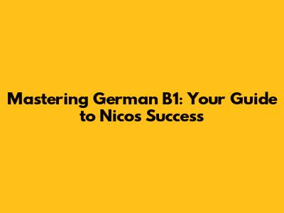 Mastering German B1: Your Guide to Nico's Success