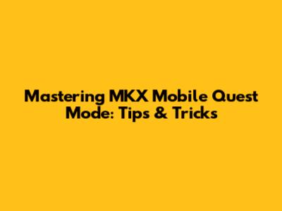 Mastering MKX Mobile Quest Mode: Tips & Tricks