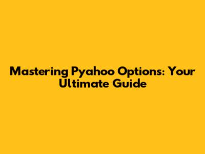 Mastering Pyahoo Options: Your Ultimate Guide