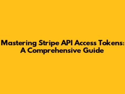 Mastering Stripe API Access Tokens: A Comprehensive Guide