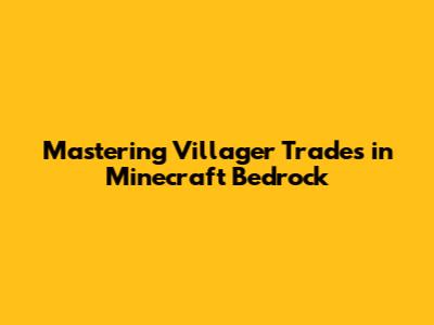 Mastering Villager Trades in Minecraft Bedrock
