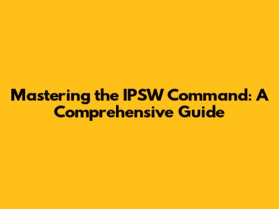 Mastering the IPSW Command: A Comprehensive Guide
