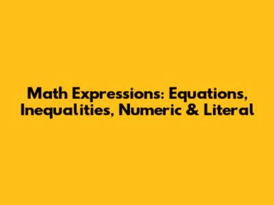 Math Expressions: Equations, Inequalities, Numeric & Literal