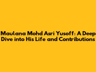 Maulana Mohd Asri Yusoff: A Deep Dive into His Life and Contributions