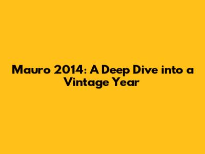 Mauro 2014: A Deep Dive into a Vintage Year