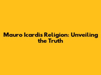 Mauro Icardi's Religion: Unveiling the Truth