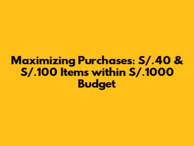 Maximizing Purchases: S/.40 & S/.100 Items within S/.1000 Budget