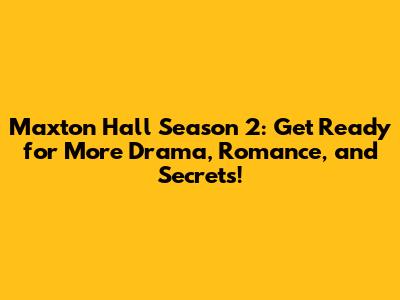 Maxton Hall Season 2: Get Ready for More Drama, Romance, and Secrets!