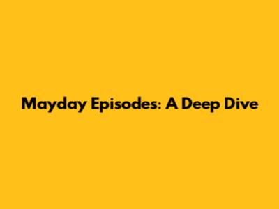 Mayday Episodes: A Deep Dive