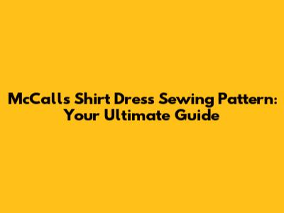 McCall's Shirt Dress Sewing Pattern: Your Ultimate Guide