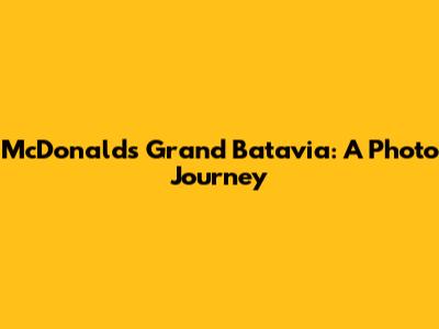 McDonald's Grand Batavia: A Photo Journey