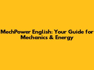 MechPower English: Your Guide for Mechanics & Energy