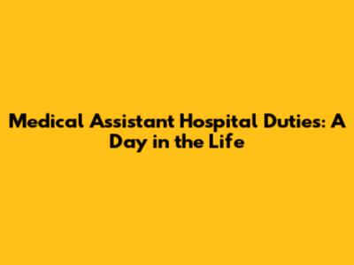 Medical Assistant Hospital Duties: A Day in the Life