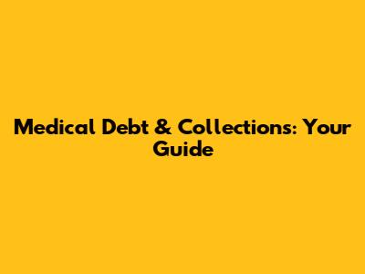 Medical Debt & Collections: Your Guide