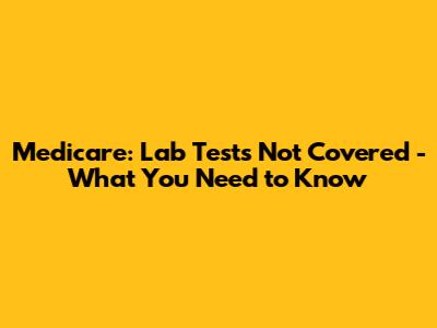 Medicare: Lab Tests Not Covered - What You Need to Know