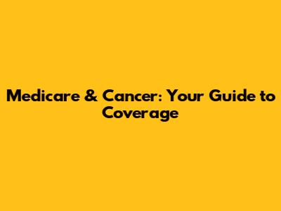 Medicare & Cancer: Your Guide to Coverage