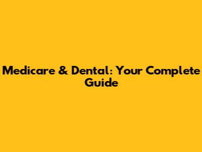 Medicare & Dental: Your Complete Guide