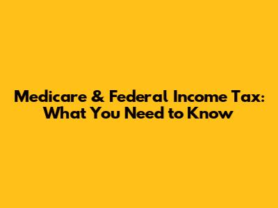 Medicare & Federal Income Tax: What You Need to Know