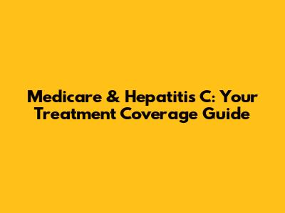 Medicare & Hepatitis C: Your Treatment Coverage Guide