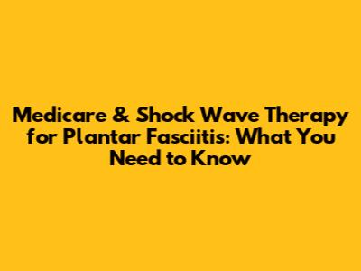 Medicare & Shock Wave Therapy for Plantar Fasciitis: What You Need to Know