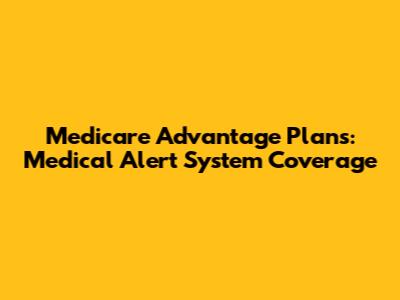 Medicare Advantage Plans: Medical Alert System Coverage