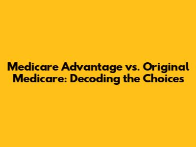 Medicare Advantage vs. Original Medicare: Decoding the Choices