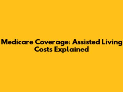 Medicare Coverage: Assisted Living Costs Explained