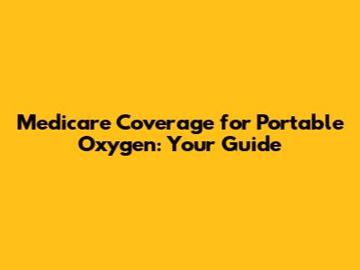 Medicare Coverage for Portable Oxygen: Your Guide