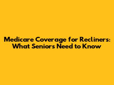 Medicare Coverage for Recliners: What Seniors Need to Know
