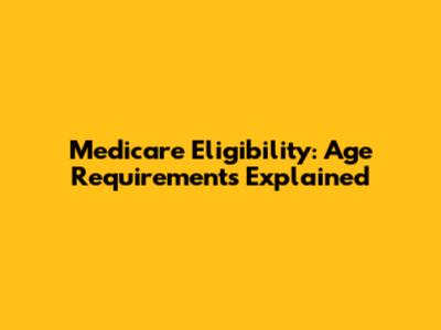 Medicare Eligibility: Age Requirements Explained