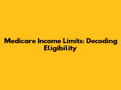 Medicare Income Limits: Decoding Eligibility