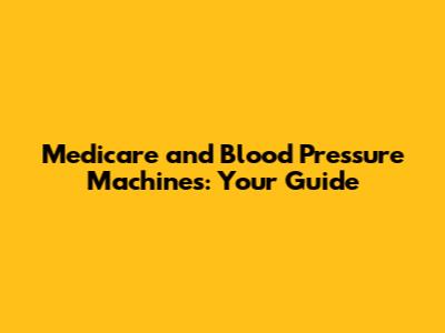 Medicare and Blood Pressure Machines: Your Guide