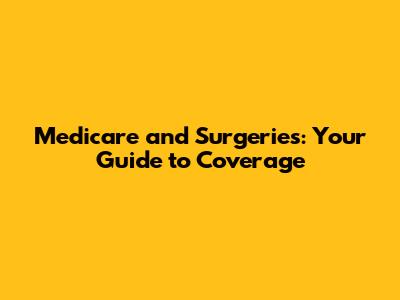 Medicare and Surgeries: Your Guide to Coverage