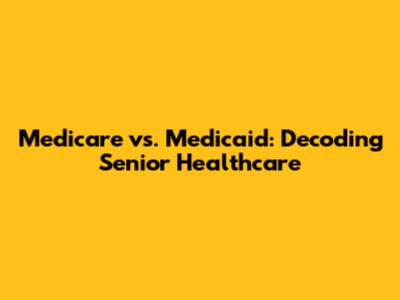 Medicare vs. Medicaid: Decoding Senior Healthcare