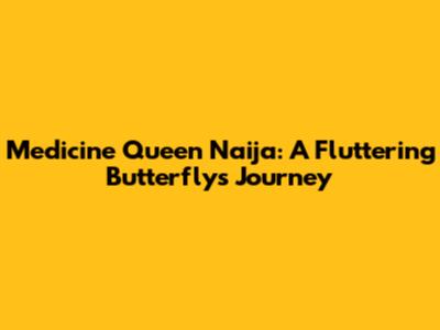 Medicine Queen Naija: A Fluttering Butterfly's Journey