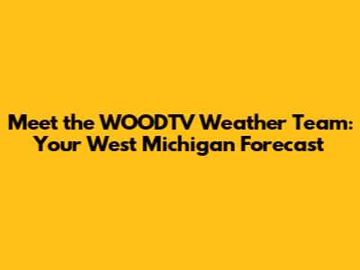 Meet the WOODTV Weather Team: Your West Michigan Forecast