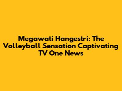 Megawati Hangestri: The Volleyball Sensation Captivating TV One News