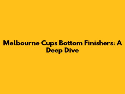 Melbourne Cup's Bottom Finishers: A Deep Dive