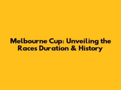 Melbourne Cup: Unveiling the Race's Duration & History
